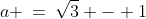 a \:=\:\sqrt{3} - 1