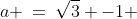 a \:=\:\sqrt{3} -1 