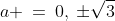 a \:=\:0,\:\pm\sqrt{3}