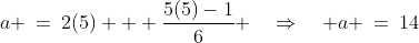 a \:=\:2(5) + \frac{5(5)-1}{6} \quad\Rightarrow\quad a \:=\:14