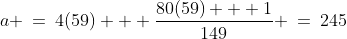 a \:=\:4(59) + \dfrac{80(59) + 1}{149} \:=\:245