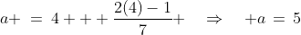 a \:=\:4 + \frac{2(4)-1}{7} \quad\Rightarrow\quad a\,=\,5