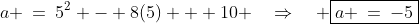 a \:=\:5^2 - 8(5) + 10 \quad\Rightarrow\quad \boxed{a \:=\:-5}