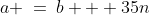 a \:=\:b + 35n