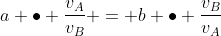 a \bullet \frac{v_A}{v_B} = b \bullet \frac{v_B}{v_A}