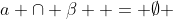a \cap \beta  = \emptyset 