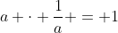 a \cdot \frac1a = 1