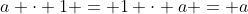 a \cdot 1 = 1 \cdot a = a;\;\;1 \neq 0