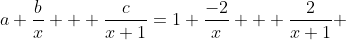a+\frac{b}{x} + \frac{c}{x+1}=1+\frac{-2}{x} + \frac{2}{x+1} 