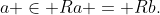 a \in Ra = Rb.