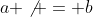 a \not = b