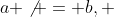 a \not = b, 