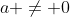 a \not= 0