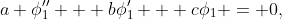 a \phi_1'' + b\phi_1' + c\phi_1 = 0,
