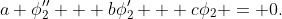a \phi_2'' + b\phi_2' + c\phi_2 = 0.