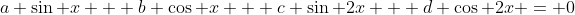 a \sin x + b \cos x + c \sin 2x + d \cos 2x = 0