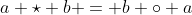 a \star b = b \circ a