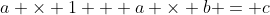 a \times 1 + a \times b = c