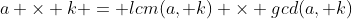 a \times k = lcm(a, k) \times gcd(a, k);