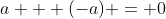 a + (-a) = 0