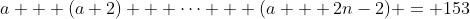 a + (a+2) + \dots + (a + 2n-2) = 153
