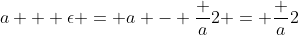 a + \epsilon = a - \frac a2 = \frac a2