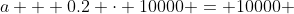 a + 0.2 \cdot 10000 = 10000 
