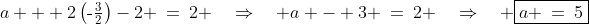 a + 2\left(\text{-}\tfrac{3}{2}\right)-2 \:=\:2 \quad\Rightarrow\quad a - 3 \:=\:2 \quad\Rightarrow\quad \boxed{a \:=\:5}