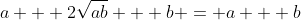 a + 2\sqrt{ab} + b = a + b