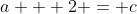 a + 2 = c