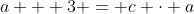 a + 3 = c \cdot a