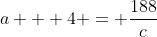 a + 4 = \frac{188}{c}
