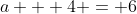 a + 4 = 6