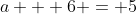 a + 6 = 5