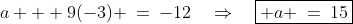 a + 9(-3) \:=\:-12\quad\Rightarrow\quad\boxed{ a \:=\:15}