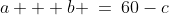 a + b \:=\:60-c
