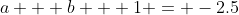 a + b + 1 = -2.5