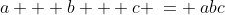 a + b + c \:= \:abc
