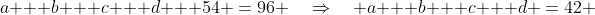 a + b + c + d + 54 \:=\:96 \quad\Rightarrow\quad a + b + c + d \:=\:42 \;\;[4]