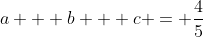 a + b + c = \frac{4}{5}