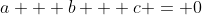 a + b + c = 0