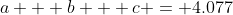a + b + c = 4.077