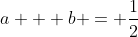 a + b = \frac{1}{2}
