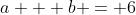 a + b = 6