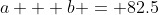 a + b = 82.5