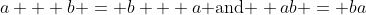 a + b = b + a\text{ and } ab = ba