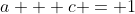 a + c = 1