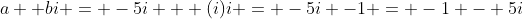 a +bi = -5i + (i)i = -5i -1 = -1 - 5i