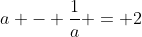 a - \frac{1}{a} = 2