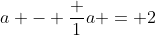 a - \frac {1}{a} = 2